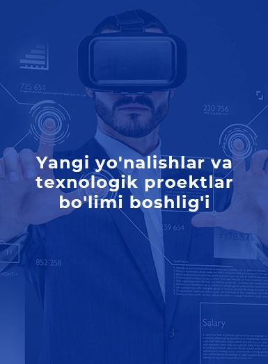 Yangi yo‘nalishlar va texnologik loyihalar bo‘limi boshlig’i